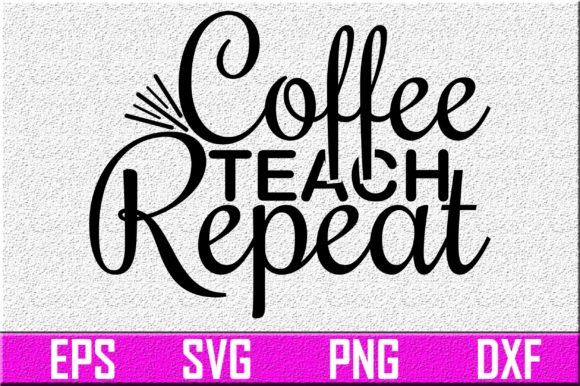 Coffee Teach Repeat: Graphics for Crafts & Brands